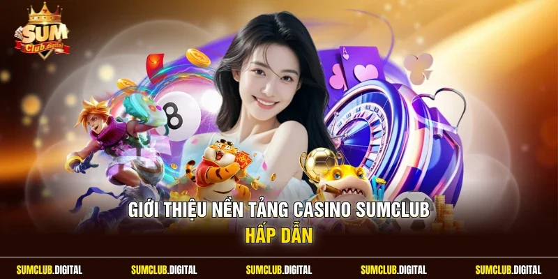Giới thiệu nền tảng casino Sumclub hấp dẫn