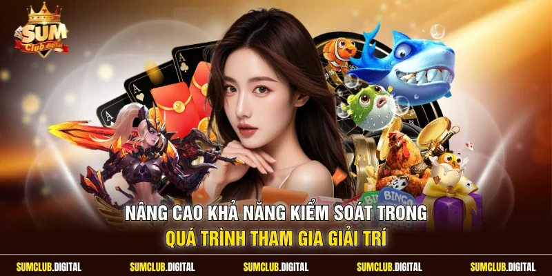 Nâng cao khả năng kiểm soát trong quá trình tham gia giải trí