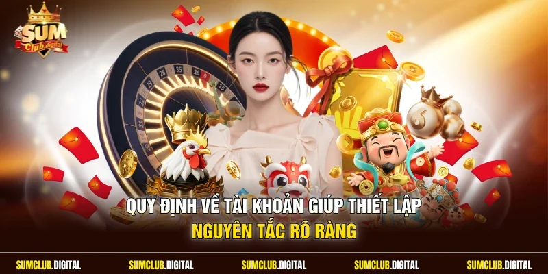 Quy định về tài khoản giúp thiết lập nguyên tắc rõ ràng