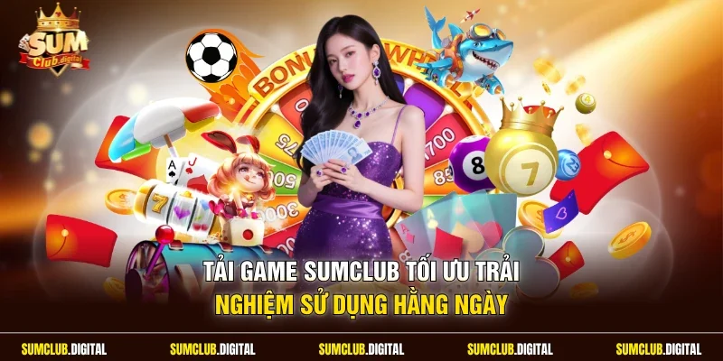 Tải game Sumclub tối ưu trải nghiệm sử dụng hằng ngày