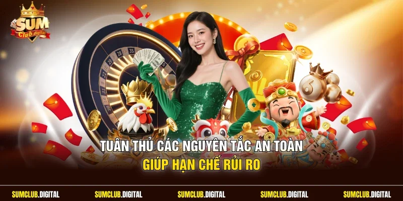 Tuân thủ các nguyên tắc an toàn giúp hạn chế rủi ro